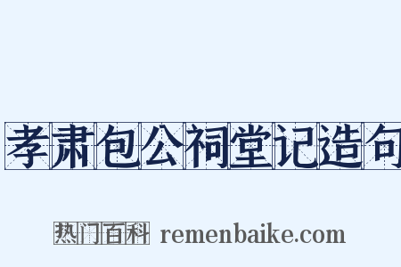 孝肃包公祠堂记造句是什么意思的图片